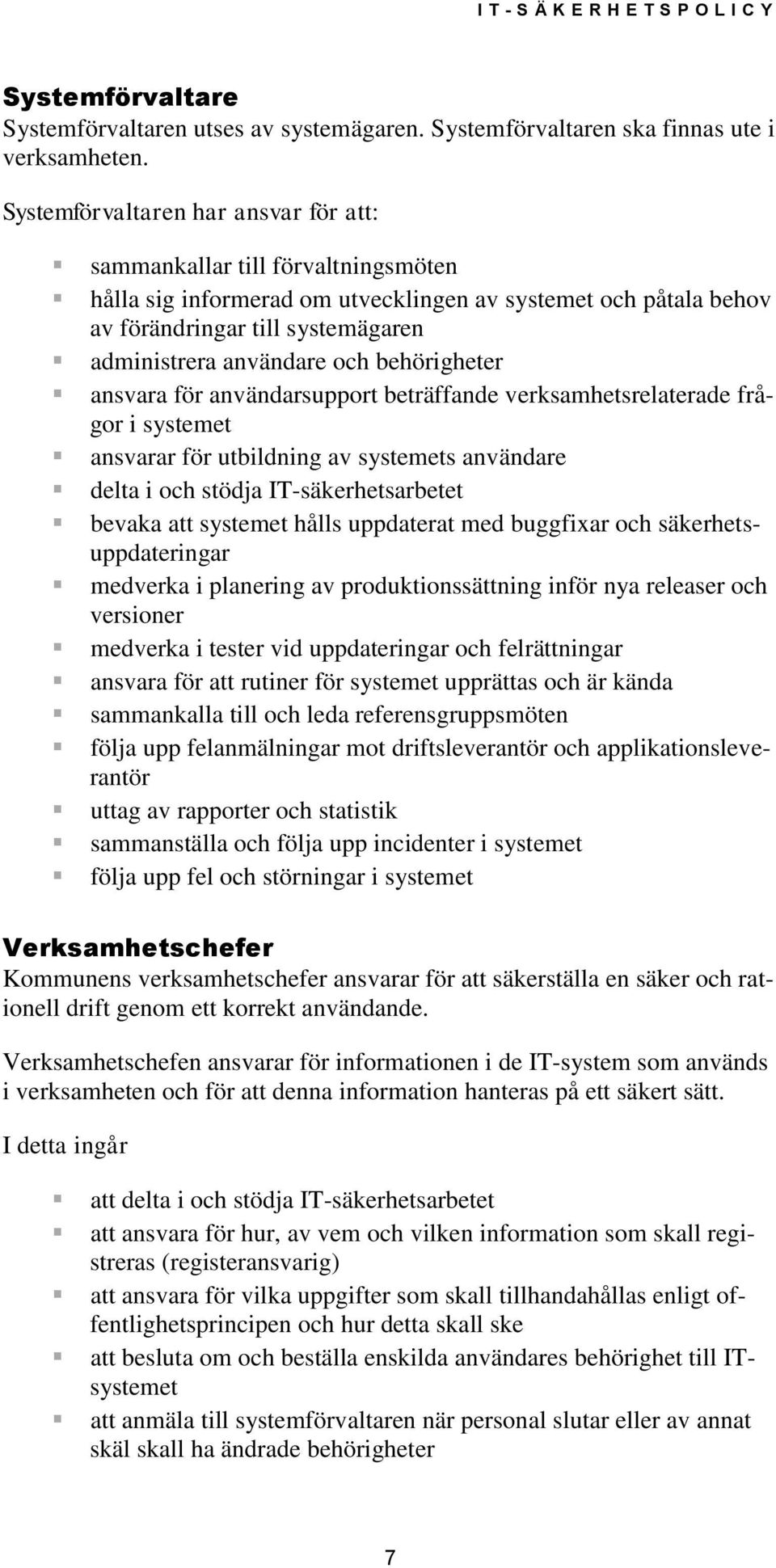 och behörigheter ansvara för användarsupport beträffande verksamhetsrelaterade frågor i systemet ansvarar för utbildning av systemets användare delta i och stödja IT-säkerhetsarbetet bevaka att