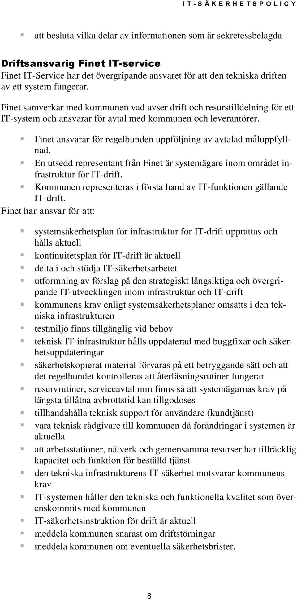 Finet ansvarar för regelbunden uppföljning av avtalad måluppfyllnad. En utsedd representant från Finet är systemägare inom området infrastruktur för IT-drift.