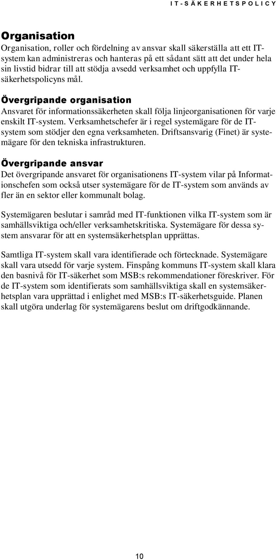 Övergripande organisation Ansvaret för informationssäkerheten skall följa linjeorganisationen för varje enskilt IT-system.