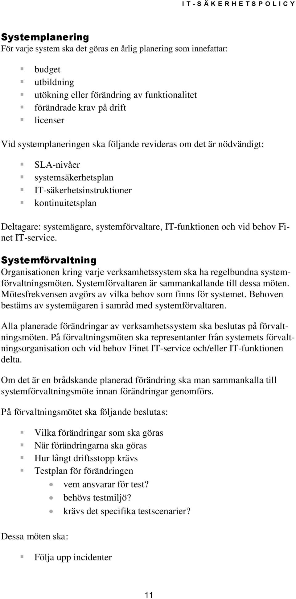 IT-service. Systemförvaltning Organisationen kring varje verksamhetssystem ska ha regelbundna systemförvaltningsmöten. Systemförvaltaren är sammankallande till dessa möten.