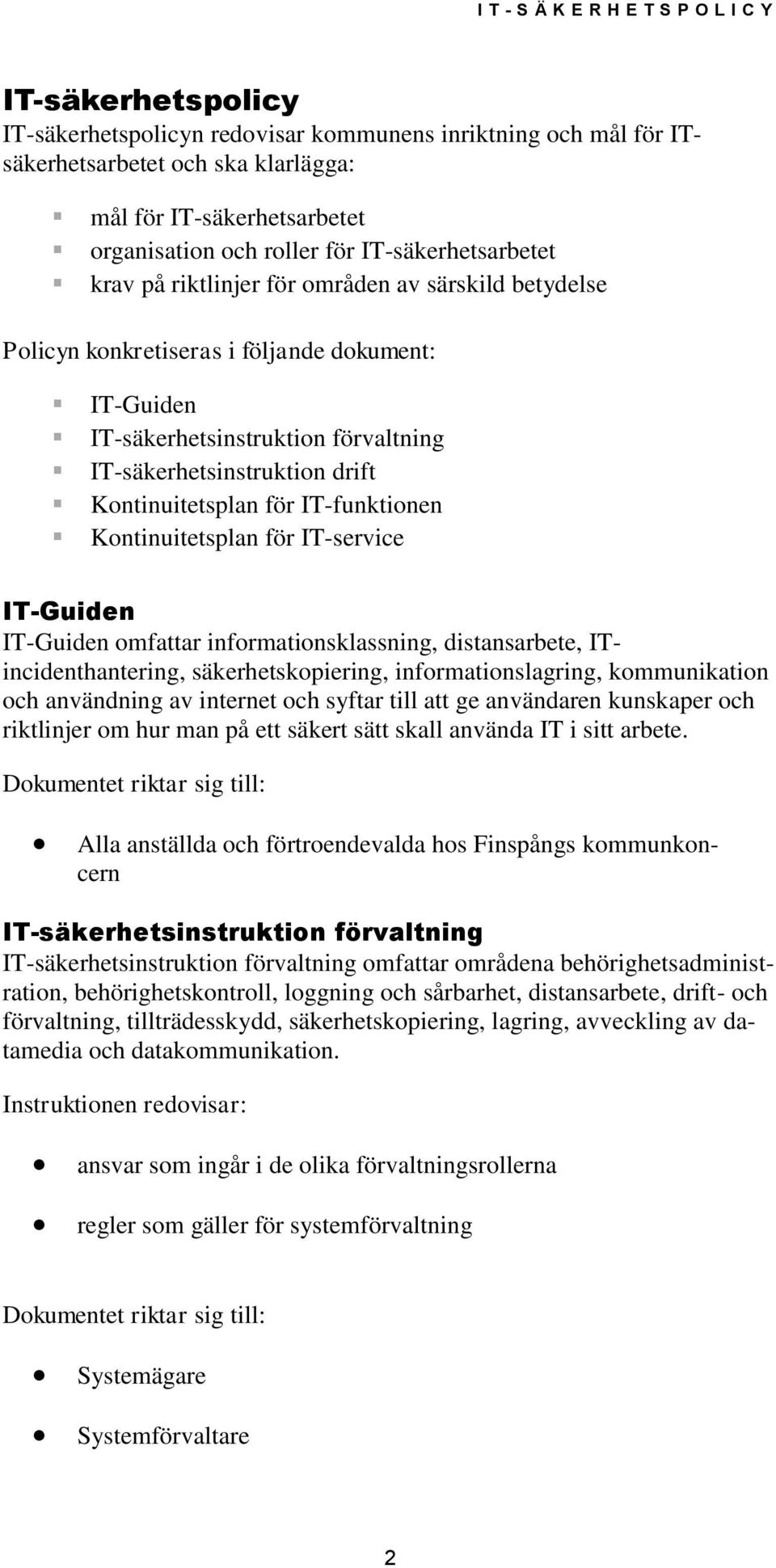 IT-funktionen Kontinuitetsplan för IT-service IT-Guiden IT-Guiden omfattar informationsklassning, distansarbete, ITincidenthantering, säkerhetskopiering, informationslagring, kommunikation och