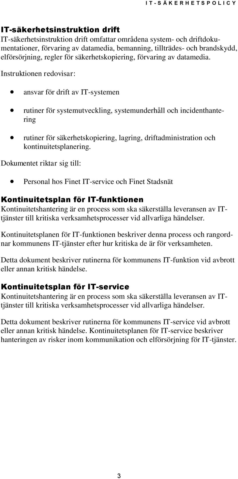 Instruktionen redovisar: ansvar för drift av IT-systemen rutiner för systemutveckling, systemunderhåll och incidenthantering rutiner för säkerhetskopiering, lagring, driftadministration och