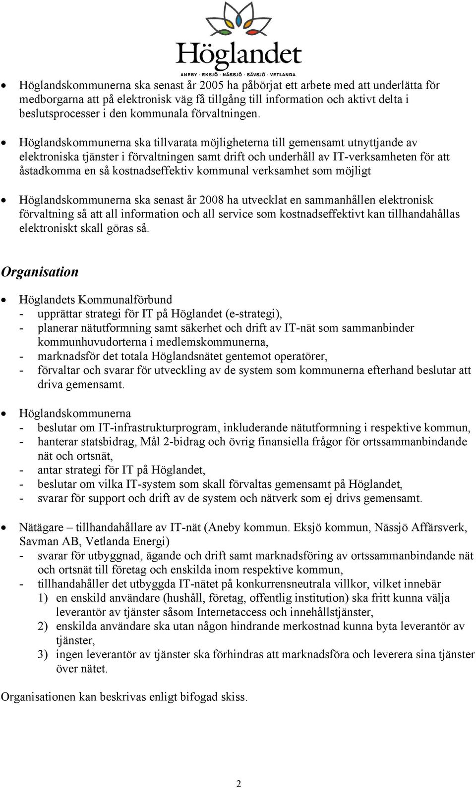 Höglandskommunerna ska tillvarata möjligheterna till gemensamt utnyttjande av elektroniska tjänster i förvaltningen samt drift och underhåll av IT-verksamheten för att åstadkomma en så