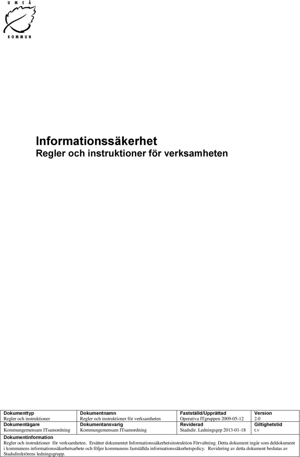 Ledningsgrp 2013-01-18 Version 2.0 Giltighetstid t.v Dokumentinformation Regler och instruktioner för verksamheten.