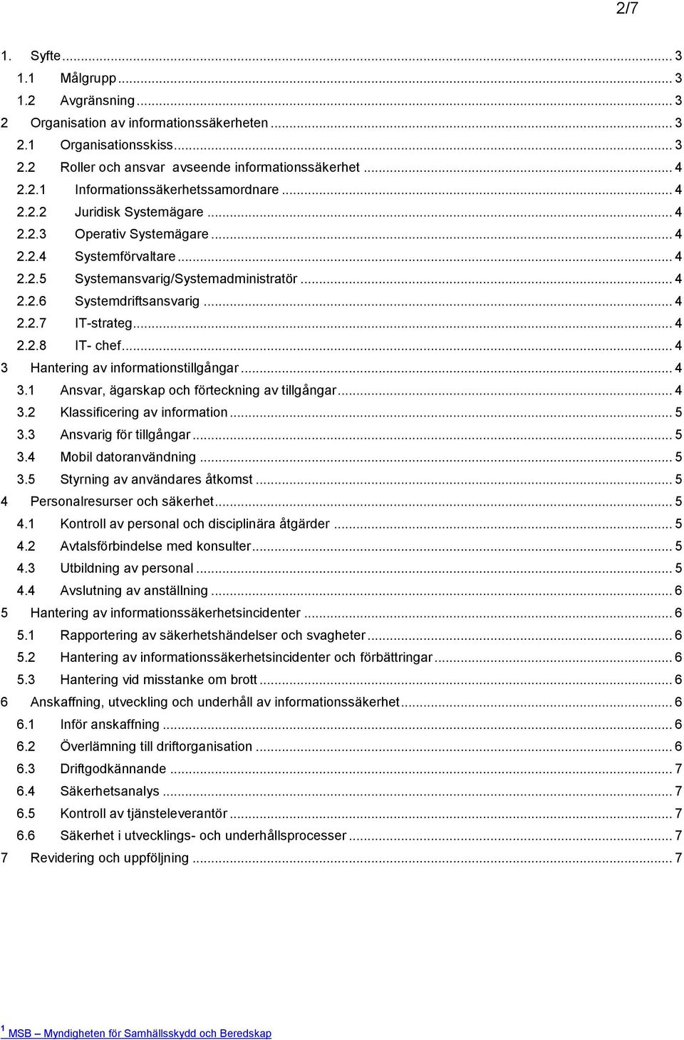 .. 4 3 Hantering av informationstillgångar... 4 3.1 Ansvar, ägarskap och förteckning av tillgångar... 4 3.2 Klassificering av information... 5 3.3 Ansvarig för tillgångar... 5 3.4 Mobil datoranvändning.