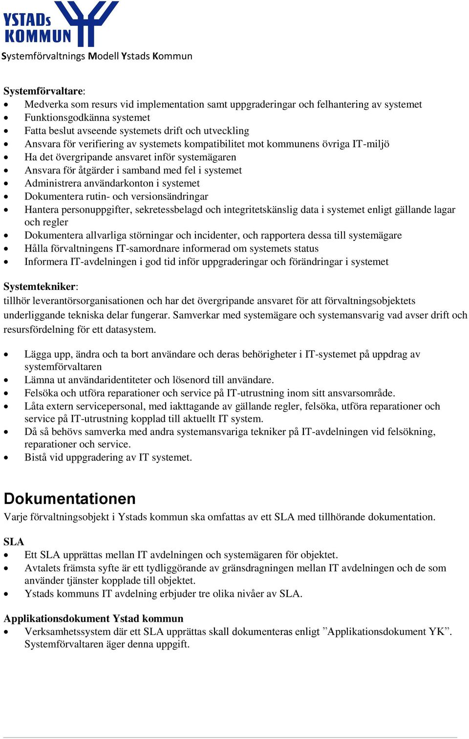 systemet Dokumentera rutin- och versionsändringar Hantera personuppgifter, sekretessbelagd och integritetskänslig data i systemet enligt gällande lagar och regler Dokumentera allvarliga störningar