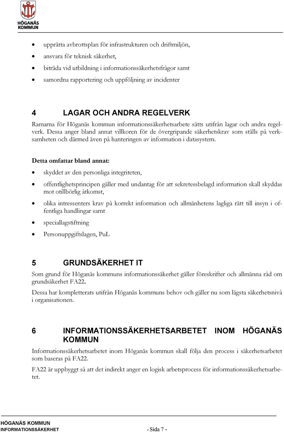 Dessa anger bland annat villkoren för de övergripande säkerhetskrav som ställs på verksamheten och därmed även på hanteringen av information i datasystem.