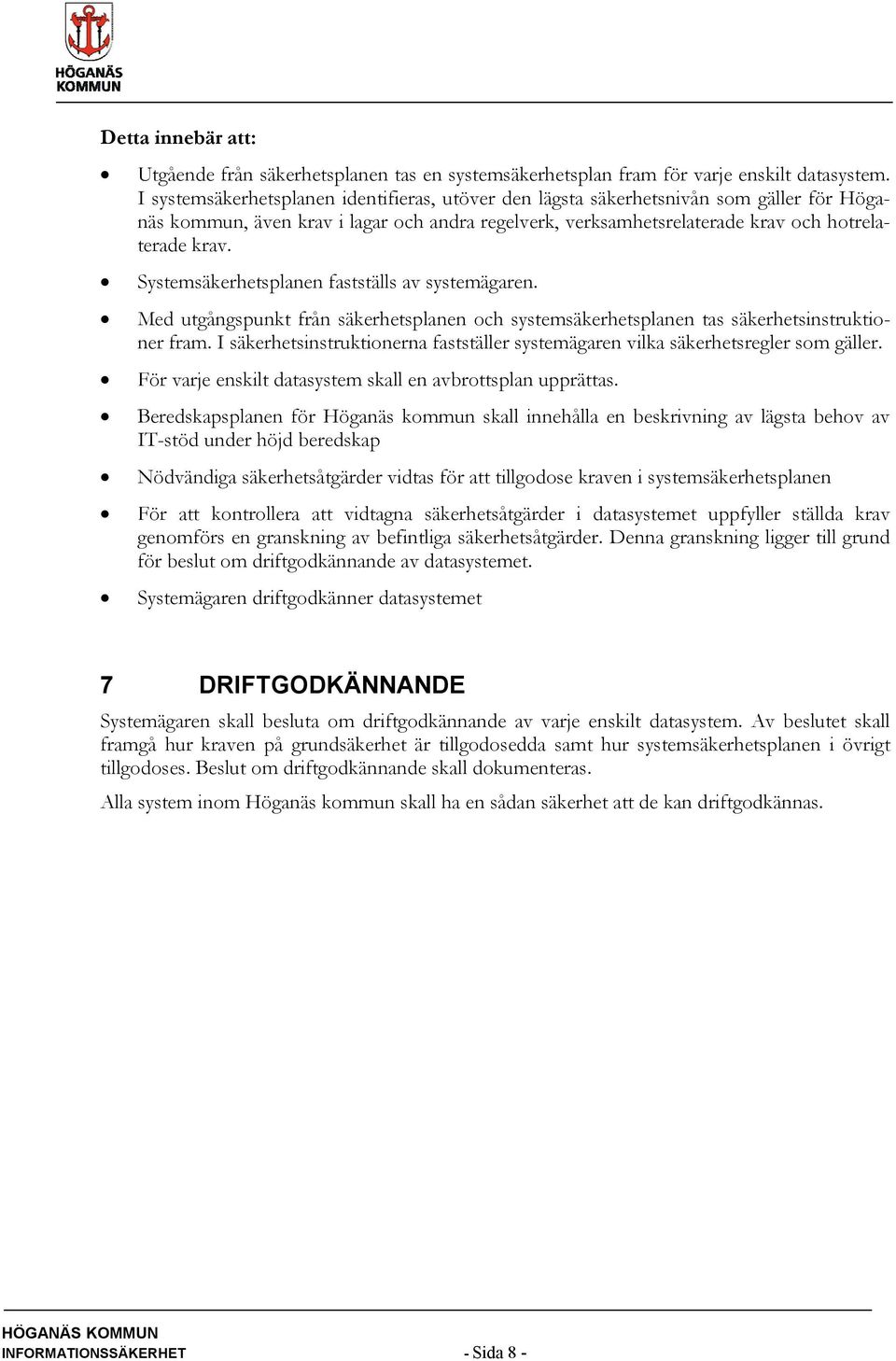 Systemsäkerhetsplanen fastställs av systemägaren. Med utgångspunkt från säkerhetsplanen och systemsäkerhetsplanen tas säkerhetsinstruktioner fram.