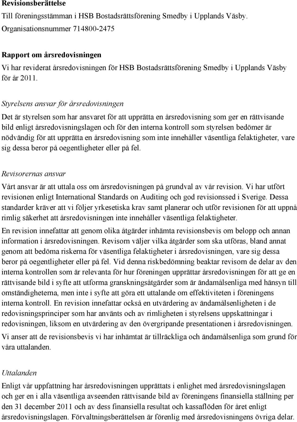 Styrelsens ansvar för årsredovsnngen Det är styrelsen som har ansvaret för att upprätta en årsredovsnng som ger en rättvsande bld enlgt årsredovsnngslagen och för den nterna kontroll som styrelsen