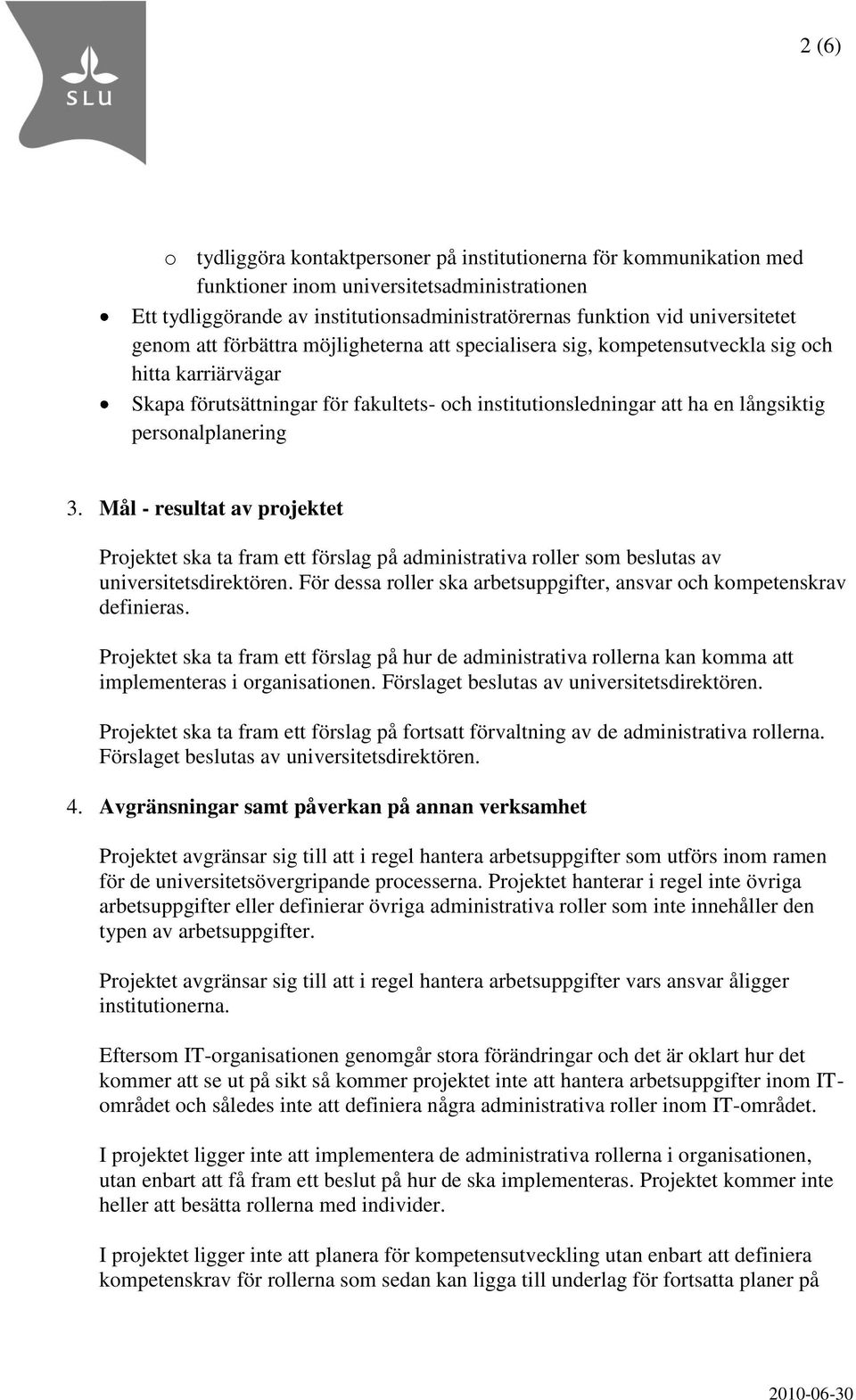 personalplanering 3. Mål - resultat av projektet Projektet ska ta fram ett förslag på administrativa roller som beslutas av universitetsdirektören.