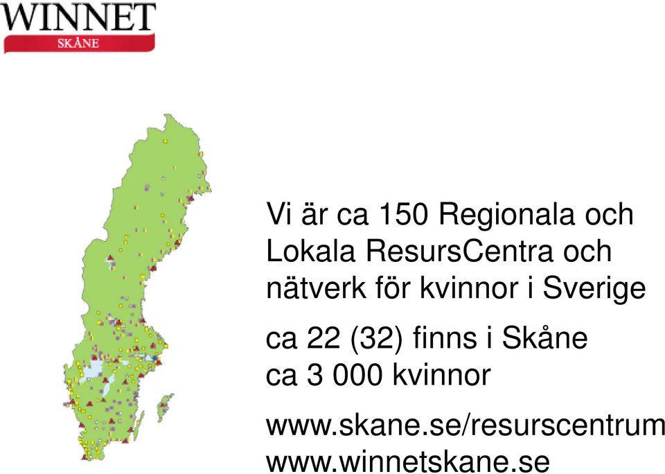 Sverige ca 22 (32) finns i Skåne ca 3 000