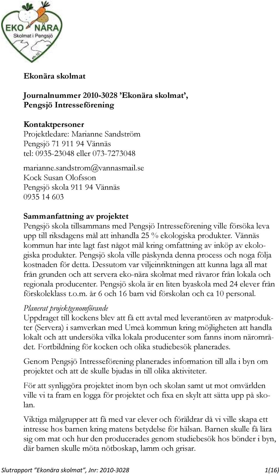 se Kock Susan Olofsson Pengsjö skola 911 94 Vännäs 0935 14 603 Sammanfattning av projektet Pengsjö skola tillsammans med Pengsjö Intresseförening ville försöka leva upp till riksdagens mål att