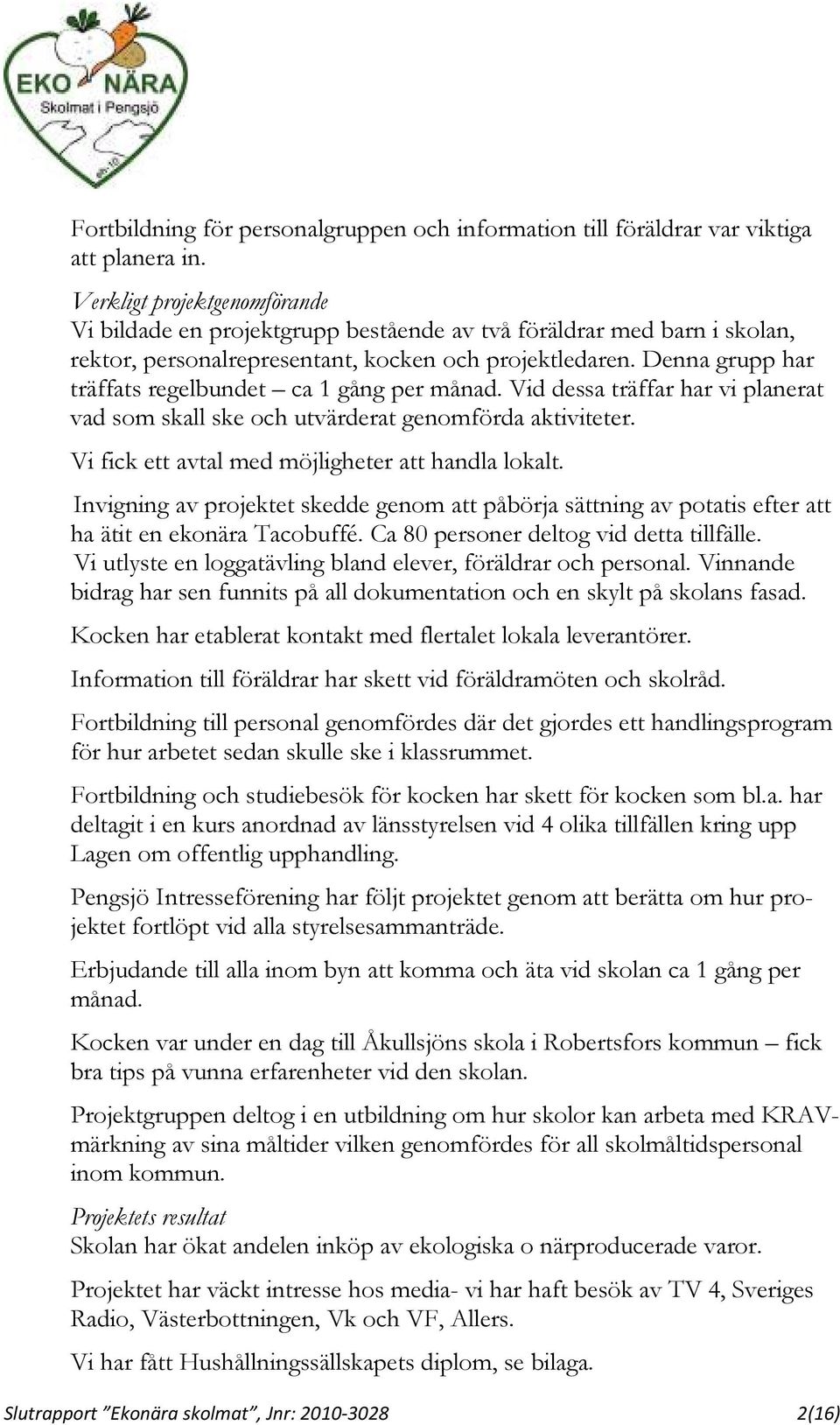 Denna grupp har träffats regelbundet ca 1 gång per månad. Vid dessa träffar har vi planerat vad som skall ske och utvärderat genomförda aktiviteter.