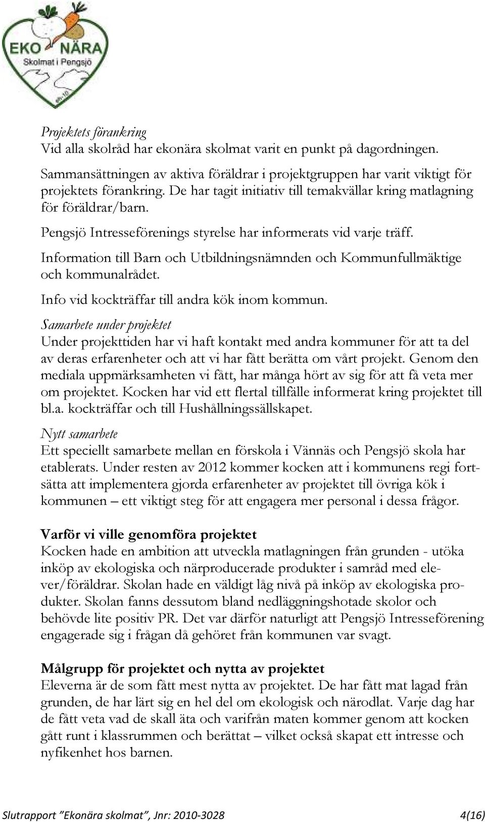 Information till Barn och Utbildningsnämnden och Kommunfullmäktige och kommunalrådet. Info vid kockträffar till andra kök inom kommun.