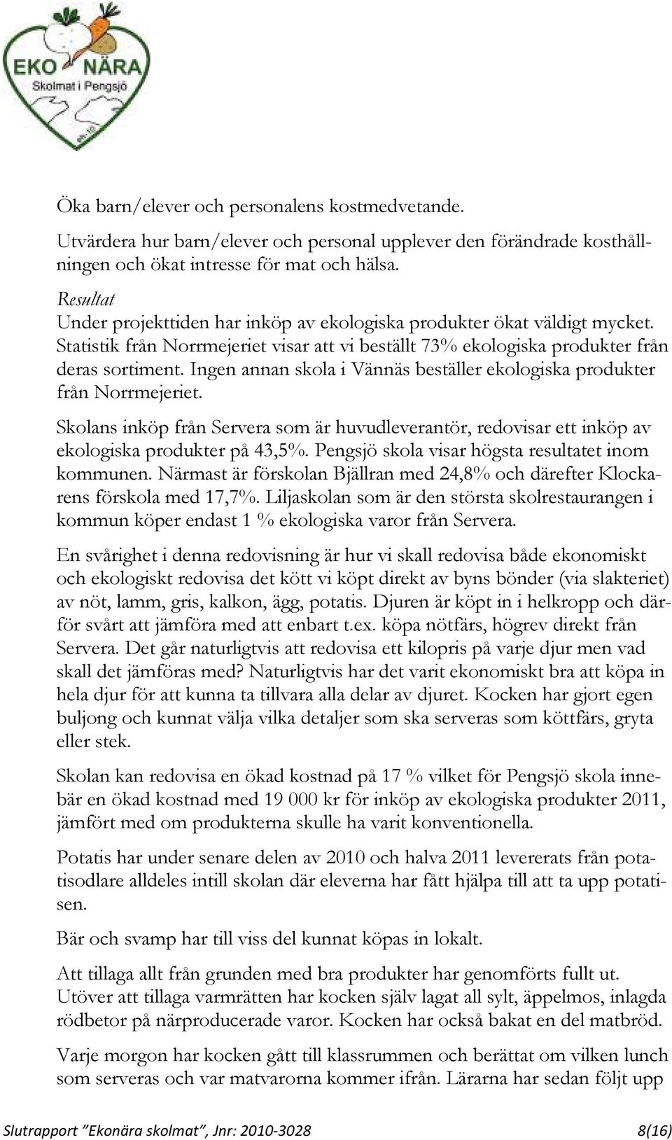Ingen annan skola i Vännäs beställer ekologiska produkter från Norrmejeriet. Skolans inköp från Servera som är huvudleverantör, redovisar ett inköp av ekologiska produkter på 43,5%.