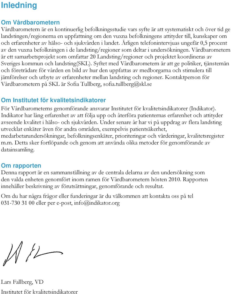 Årligen telefonintervjuas ungefär 0, procent av den vuxna befolkningen i de landsting/regioner som deltar i undersökningen.