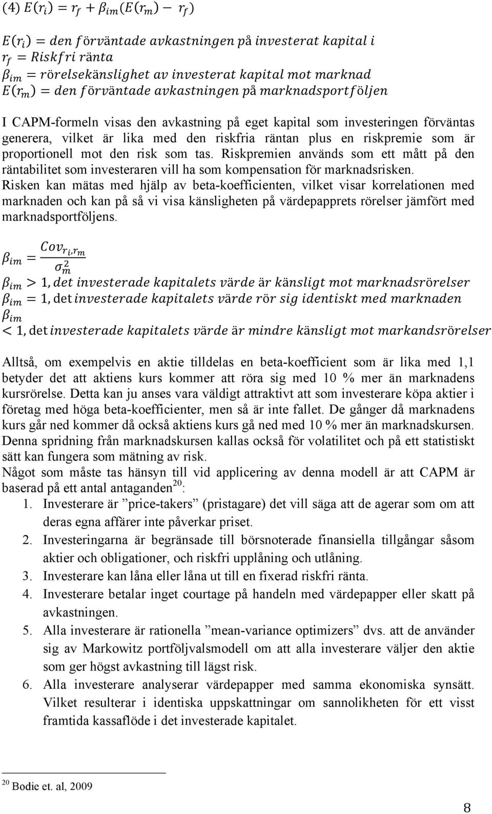 som är proportionell mot den risk som tas. Riskpremien används som ett mått på den räntabilitet som investeraren vill ha som kompensation för marknadsrisken.