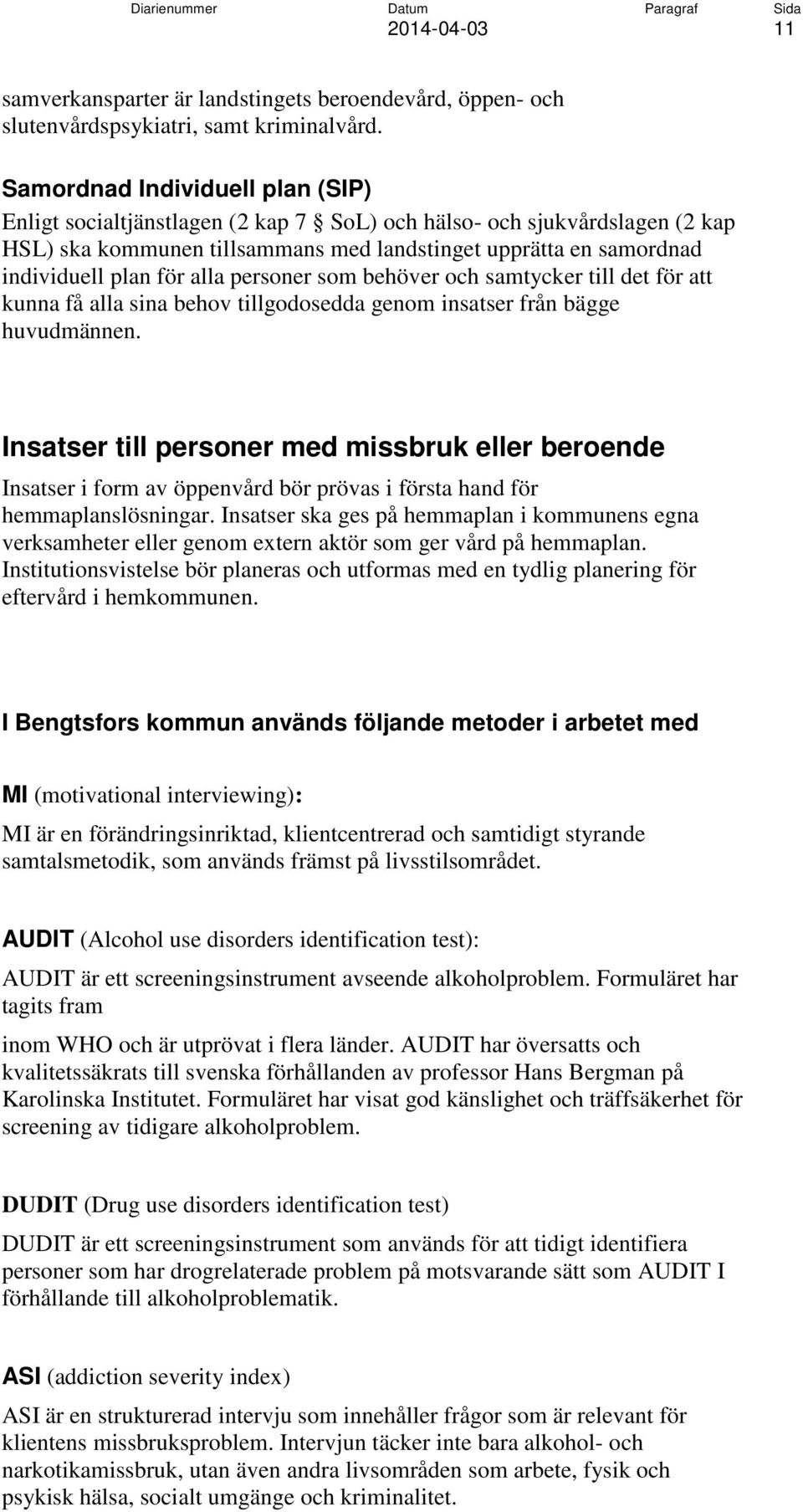 alla personer som behöver och samtycker till det för att kunna få alla sina behov tillgodosedda genom insatser från bägge huvudmännen.