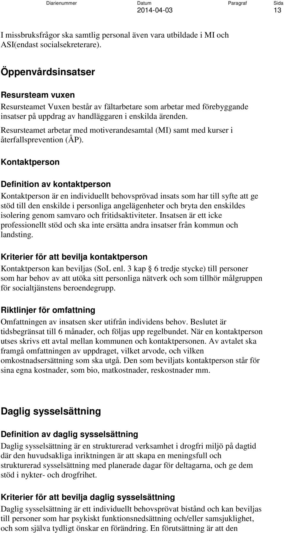 Resursteamet arbetar med motiverandesamtal (MI) samt med kurser i återfallsprevention (ÅP).