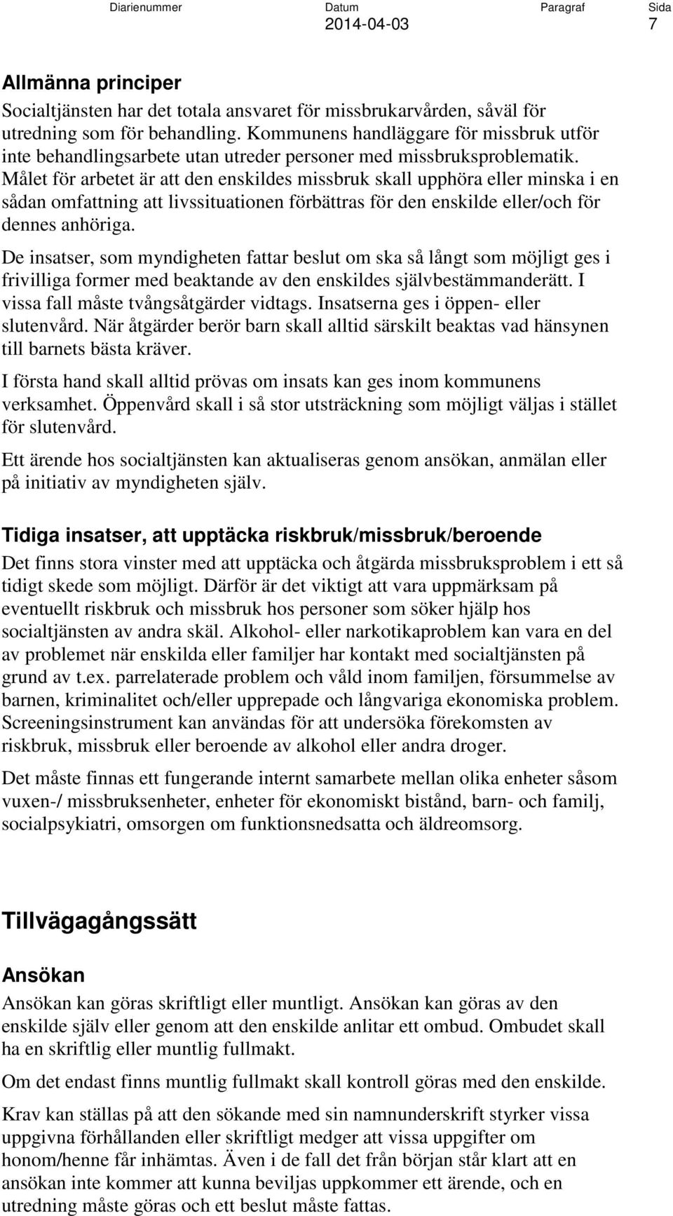 Målet för arbetet är att den enskildes missbruk skall upphöra eller minska i en sådan omfattning att livssituationen förbättras för den enskilde eller/och för dennes anhöriga.