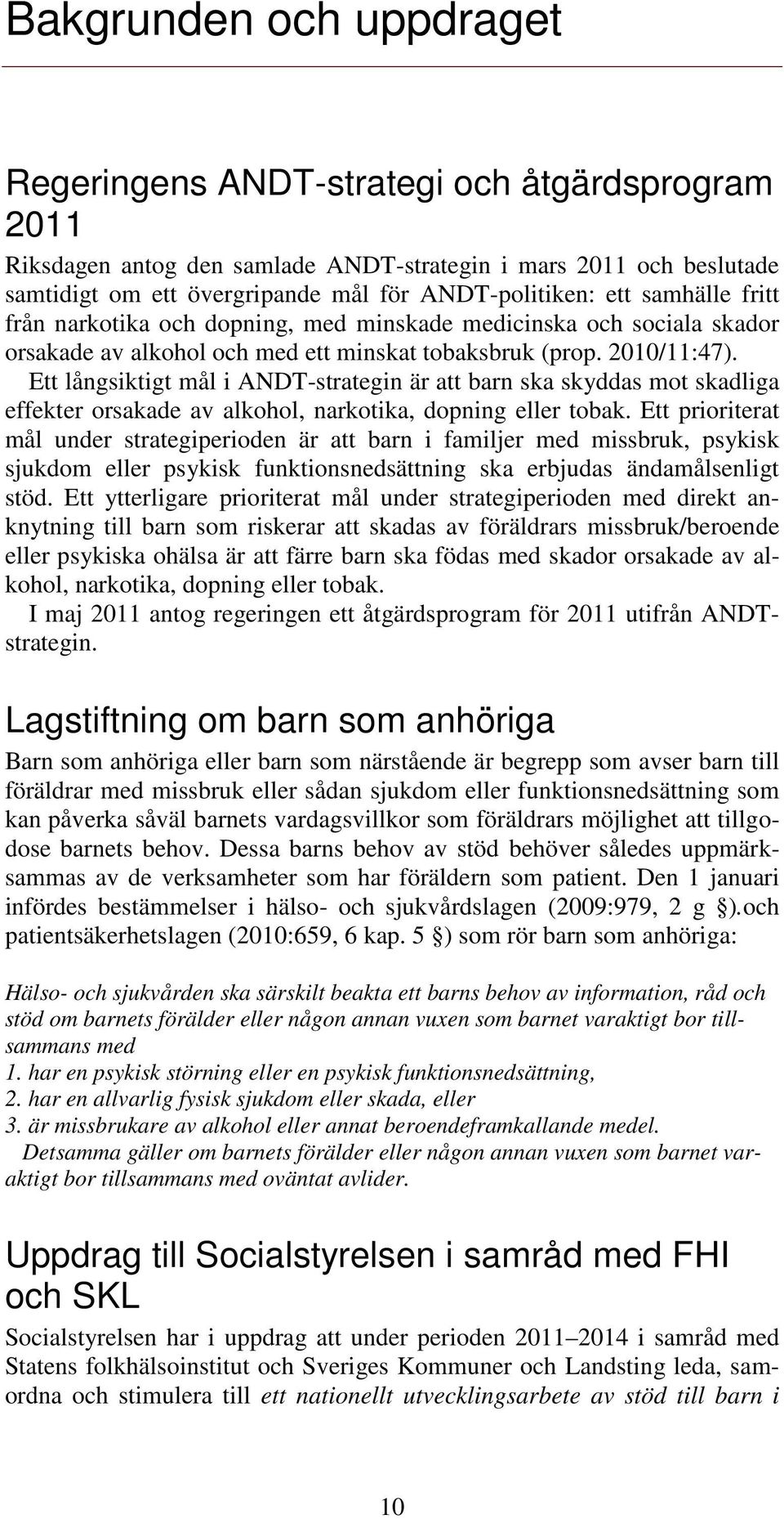 Ett långsiktigt mål i ANDT-strategin är att barn ska skyddas mot skadliga effekter orsakade av alkohol, narkotika, dopning eller tobak.