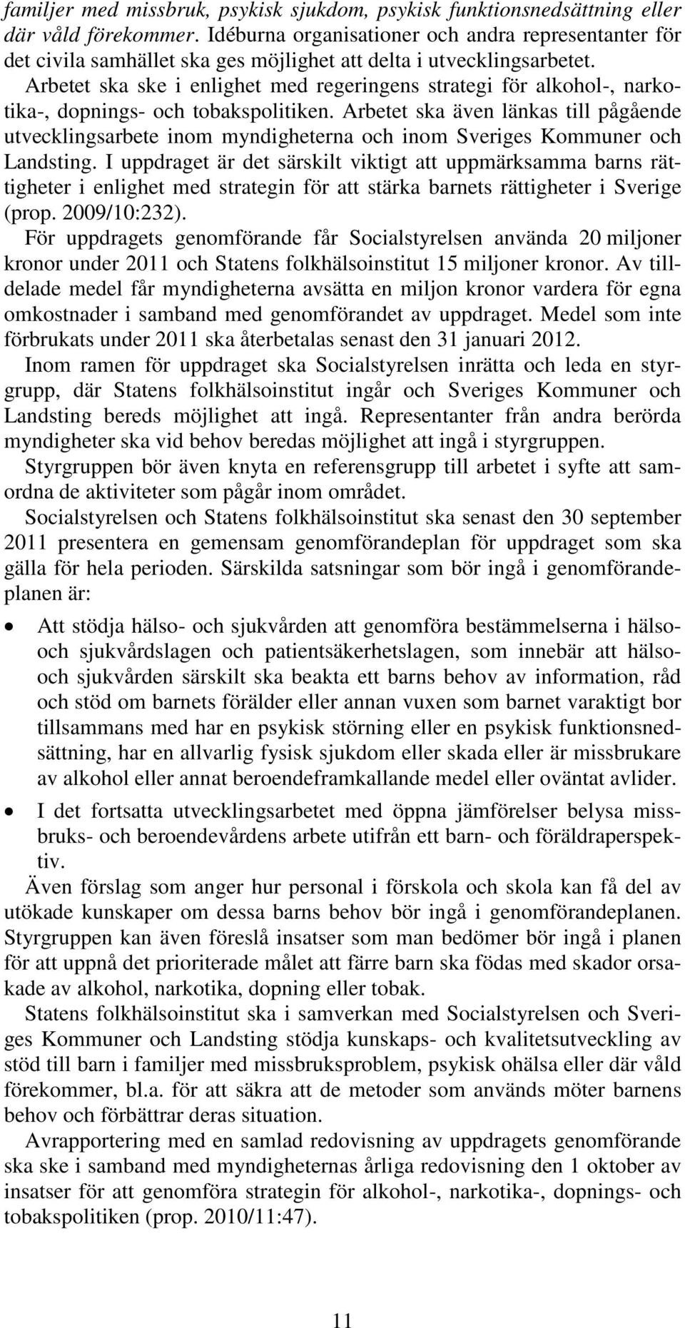 Arbetet ska ske i enlighet med regeringens strategi för alkohol-, narkotika-, dopnings- och tobakspolitiken.