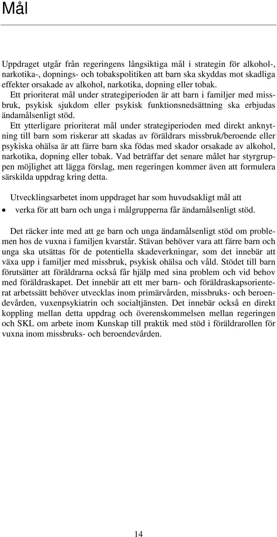 Ett ytterligare prioriterat mål under strategiperioden med direkt anknytning till barn som riskerar att skadas av föräldrars missbruk/beroende eller psykiska ohälsa är att färre barn ska födas med