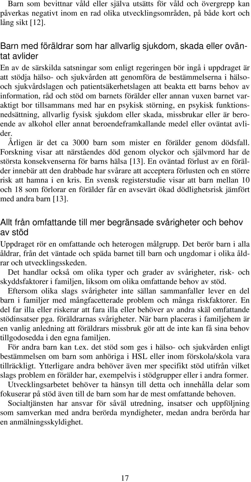 bestämmelserna i hälsooch sjukvårdslagen och patientsäkerhetslagen att beakta ett barns behov av information, råd och stöd om barnets förälder eller annan vuxen barnet varaktigt bor tillsammans med