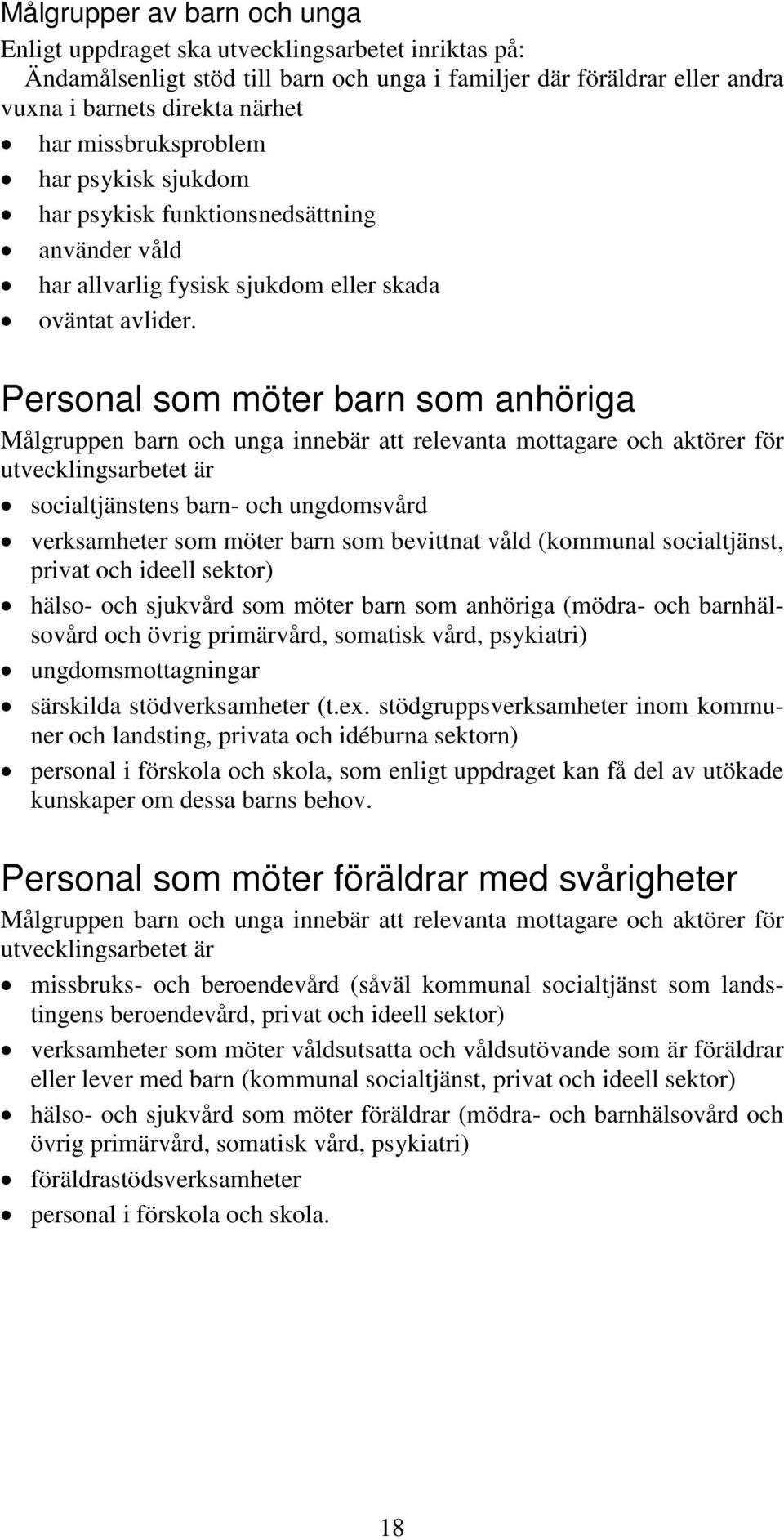 Personal som möter barn som anhöriga Målgruppen barn och unga innebär att relevanta mottagare och aktörer för utvecklingsarbetet är socialtjänstens barn- och ungdomsvård verksamheter som möter barn