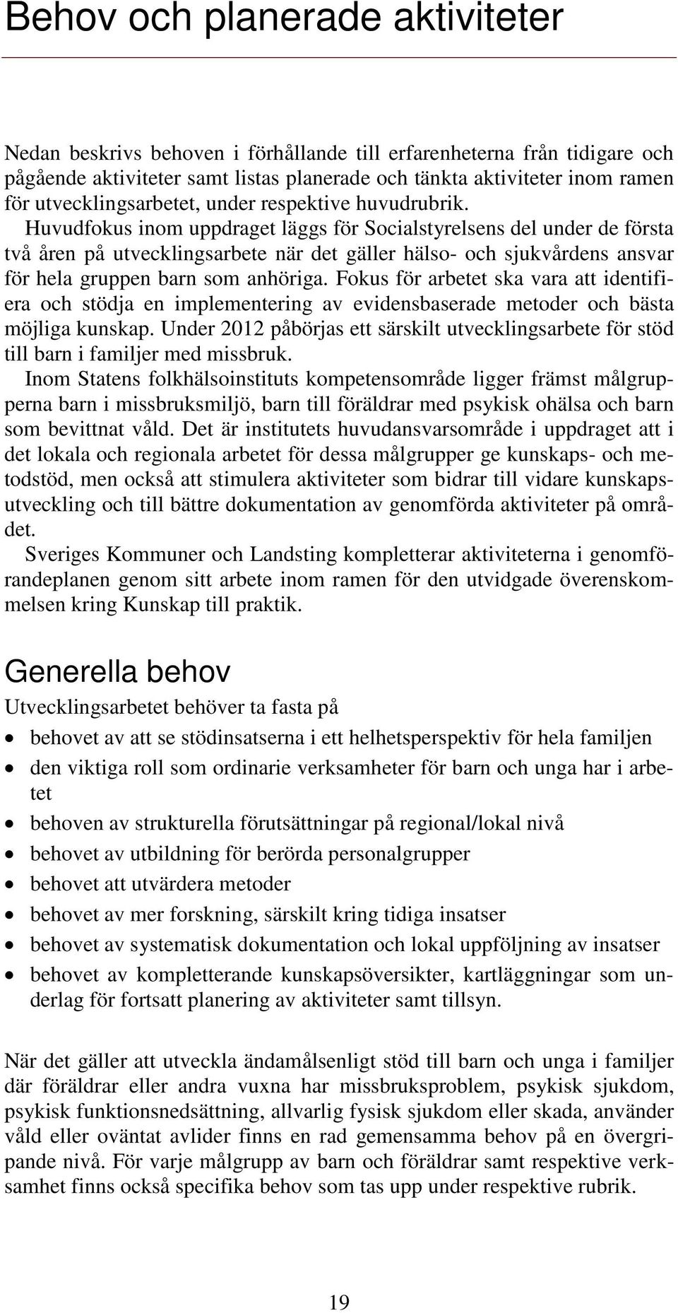 Huvudfokus inom uppdraget läggs för Socialstyrelsens del under de första två åren på utvecklingsarbete när det gäller hälso- och sjukvårdens ansvar för hela gruppen barn som anhöriga.