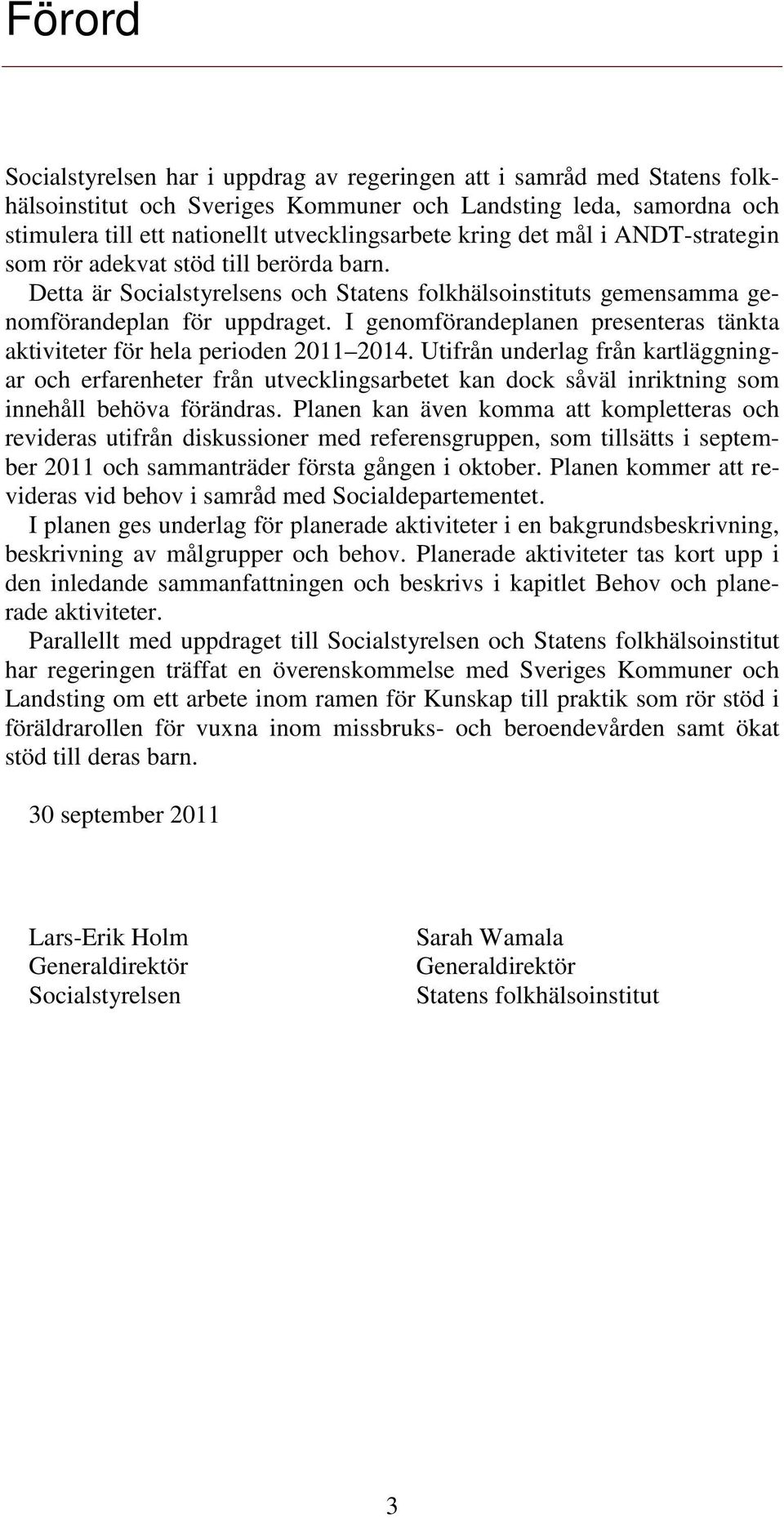 I genomförandeplanen presenteras tänkta aktiviteter för hela perioden 2011 2014.