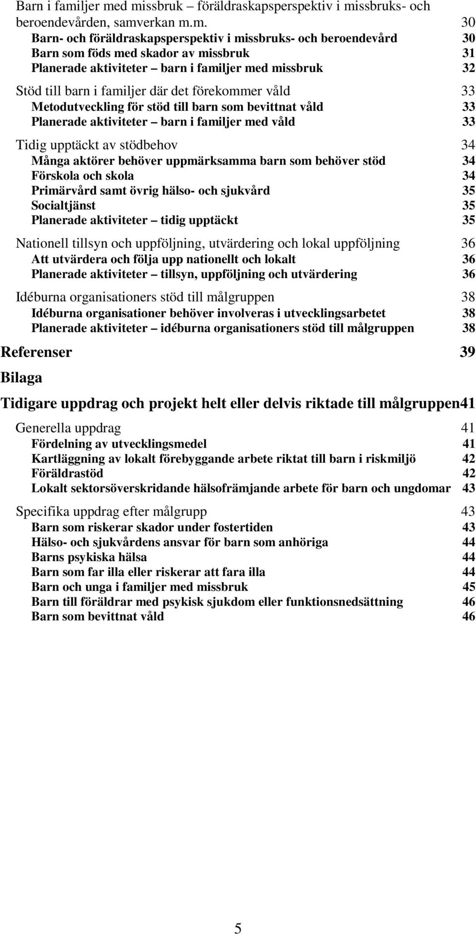 d missbruk föräldraskapsperspektiv i missbruks- och beroendevården, samverkan m.m. 30 Barn- och föräldraskapsperspektiv i missbruks- och beroendevård 30 Barn som föds med skador av missbruk 31