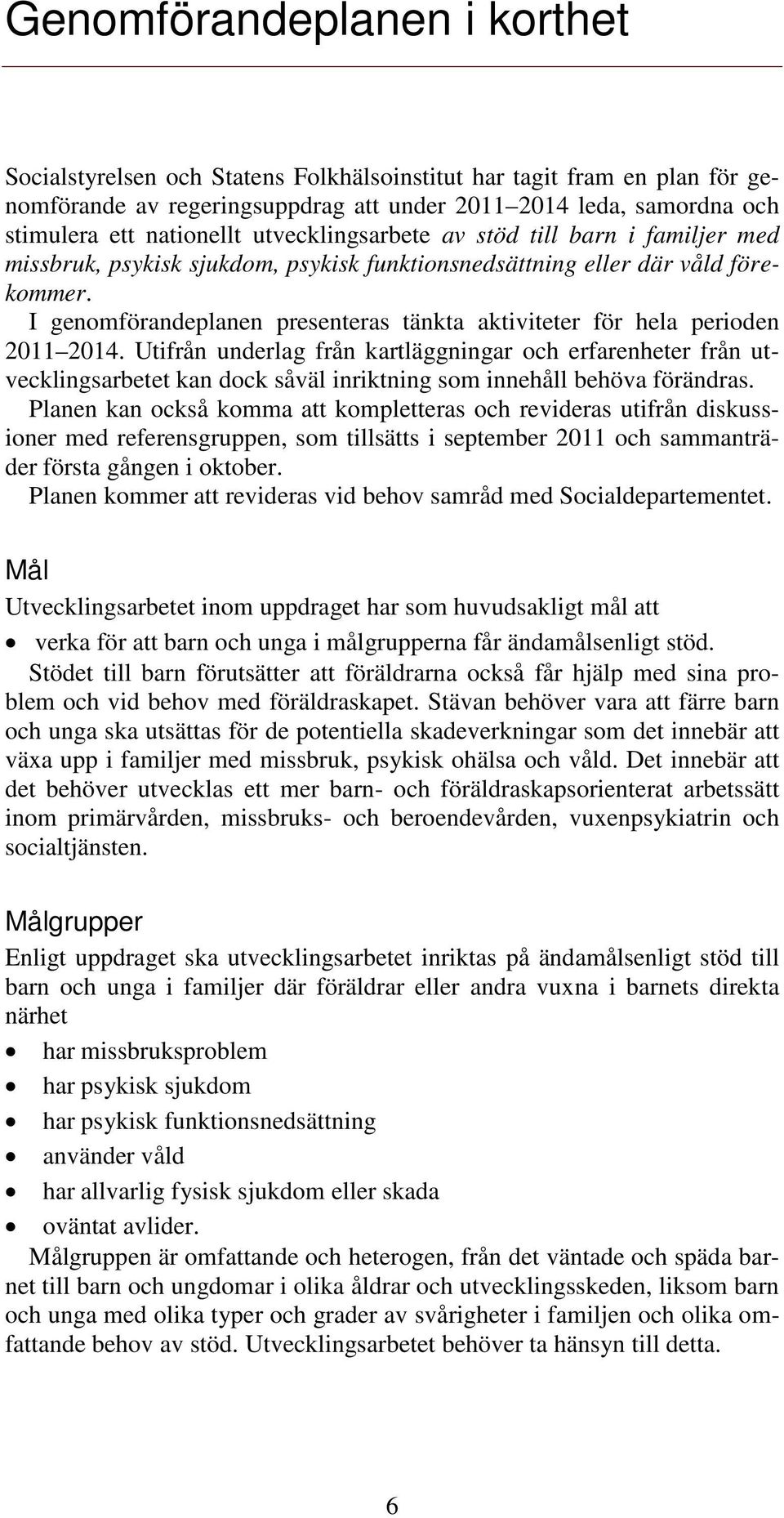 I genomförandeplanen presenteras tänkta aktiviteter för hela perioden 2011 2014.