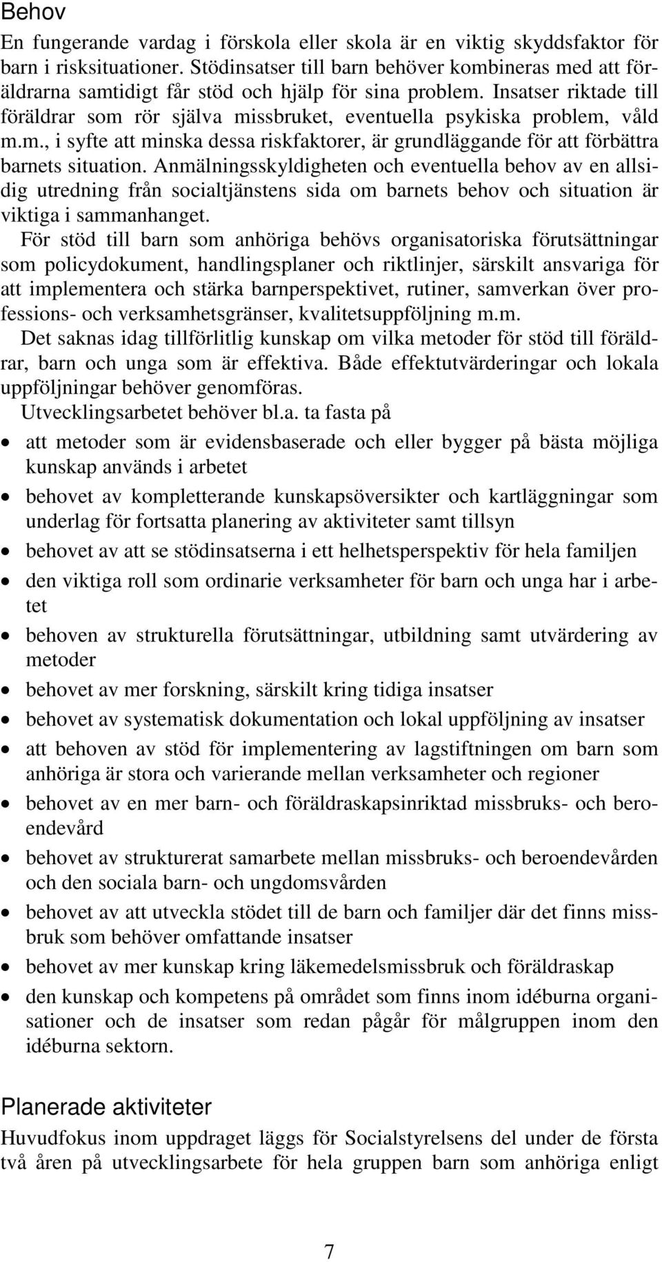 Insatser riktade till föräldrar som rör själva missbruket, eventuella psykiska problem, våld m.m., i syfte att minska dessa riskfaktorer, är grundläggande för att förbättra barnets situation.