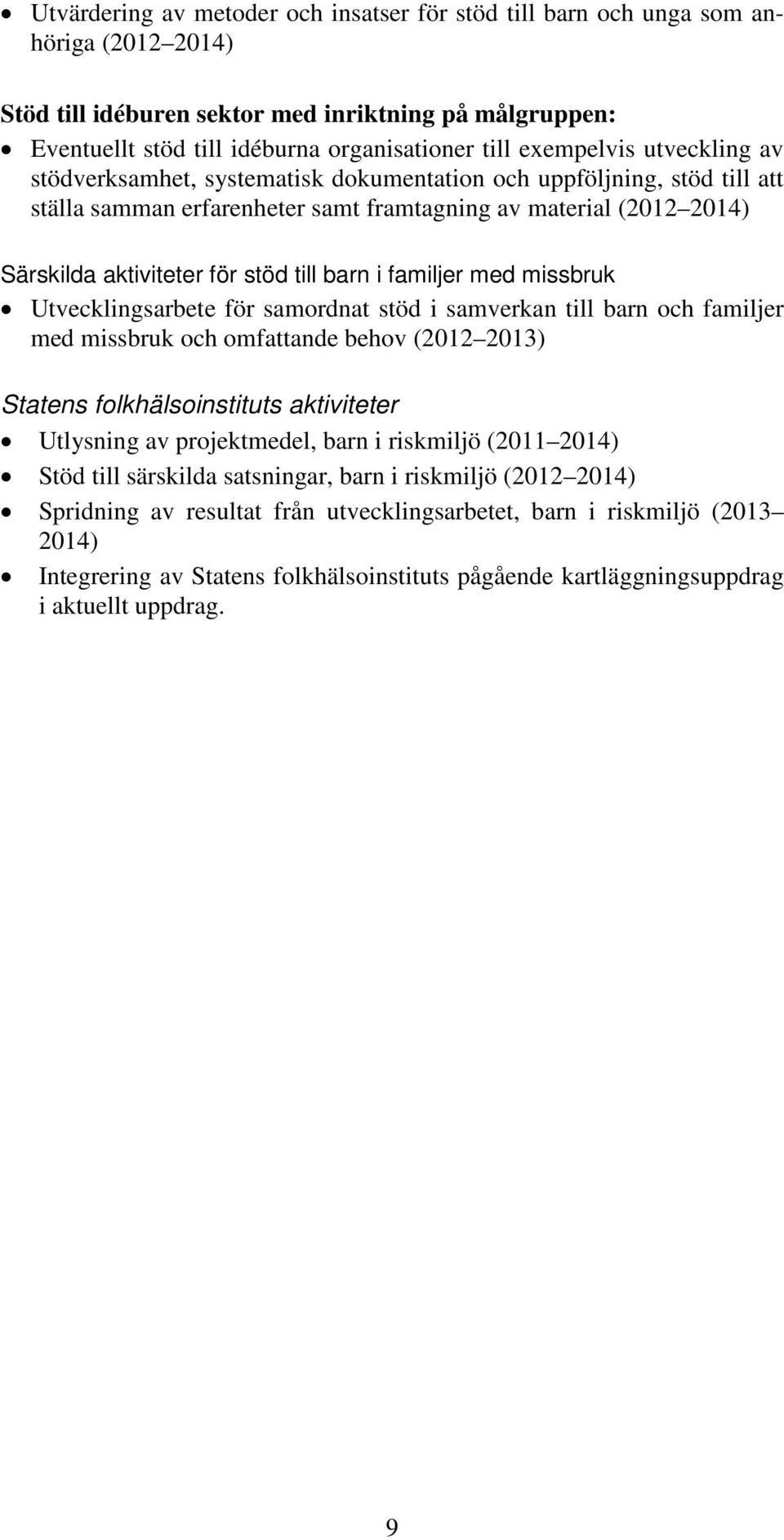 till barn i familjer med missbruk Utvecklingsarbete för samordnat stöd i samverkan till barn och familjer med missbruk och omfattande behov (2012 2013) Statens folkhälsoinstituts aktiviteter