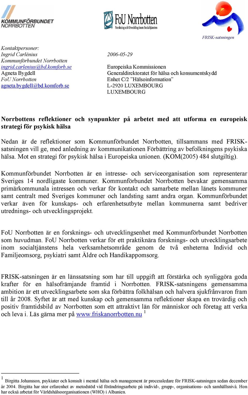 se Enhet C/2 Hälsoinformation L-2920 LUXEMBOURG LUXEMBOURG FRISK-satsningen Norrbottens reflektioner och synpunkter på arbetet med att utforma en europeisk strategi för psykisk hälsa Nedan är de