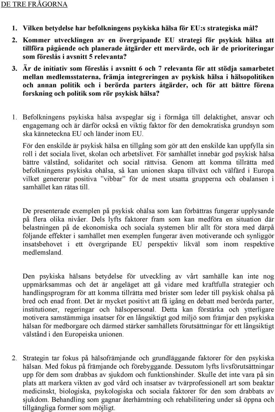 Är de initiativ som föreslås i avsnitt 6 och 7 relevanta för att stödja samarbetet mellan medlemsstaterna, främja integreringen av psykisk hälsa i hälsopolitiken och annan politik och i berörda