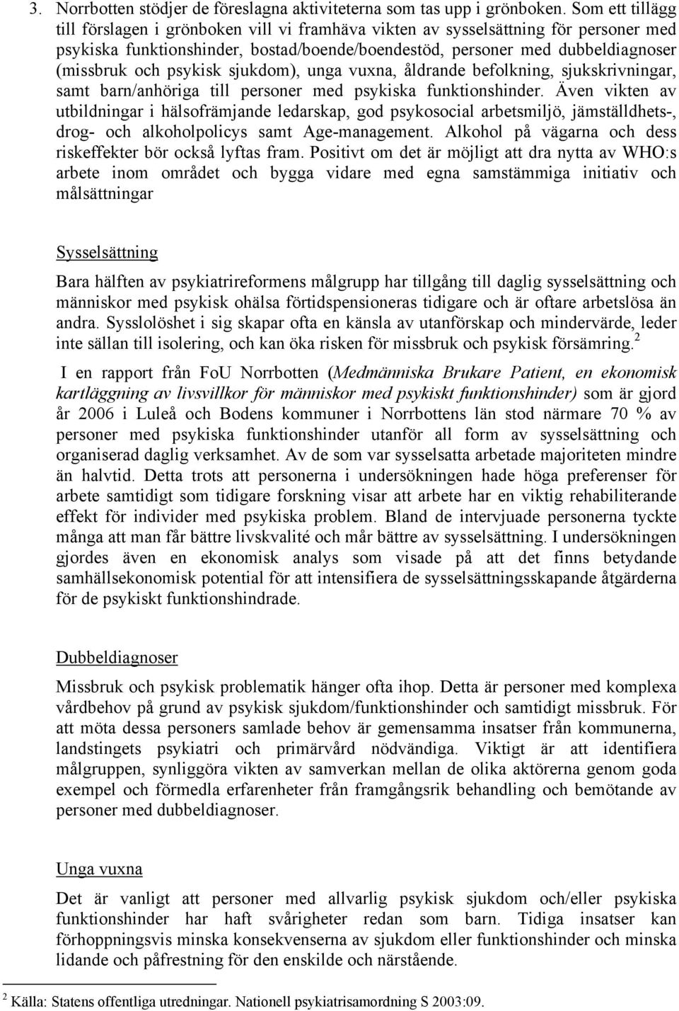 psykisk sjukdom), unga vuxna, åldrande befolkning, sjukskrivningar, samt barn/anhöriga till personer med psykiska funktionshinder.