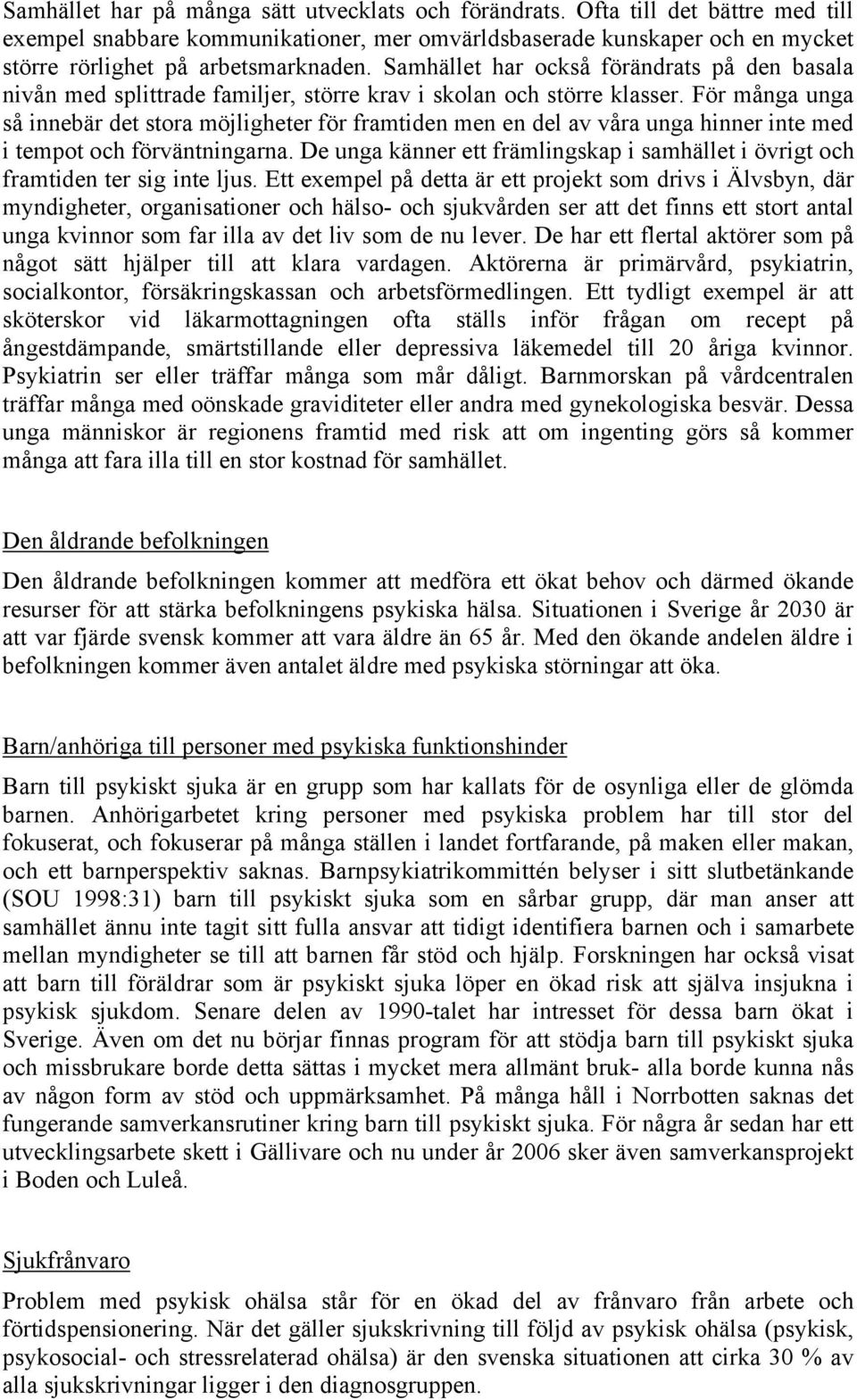 För många unga så innebär det stora möjligheter för framtiden men en del av våra unga hinner inte med i tempot och förväntningarna.