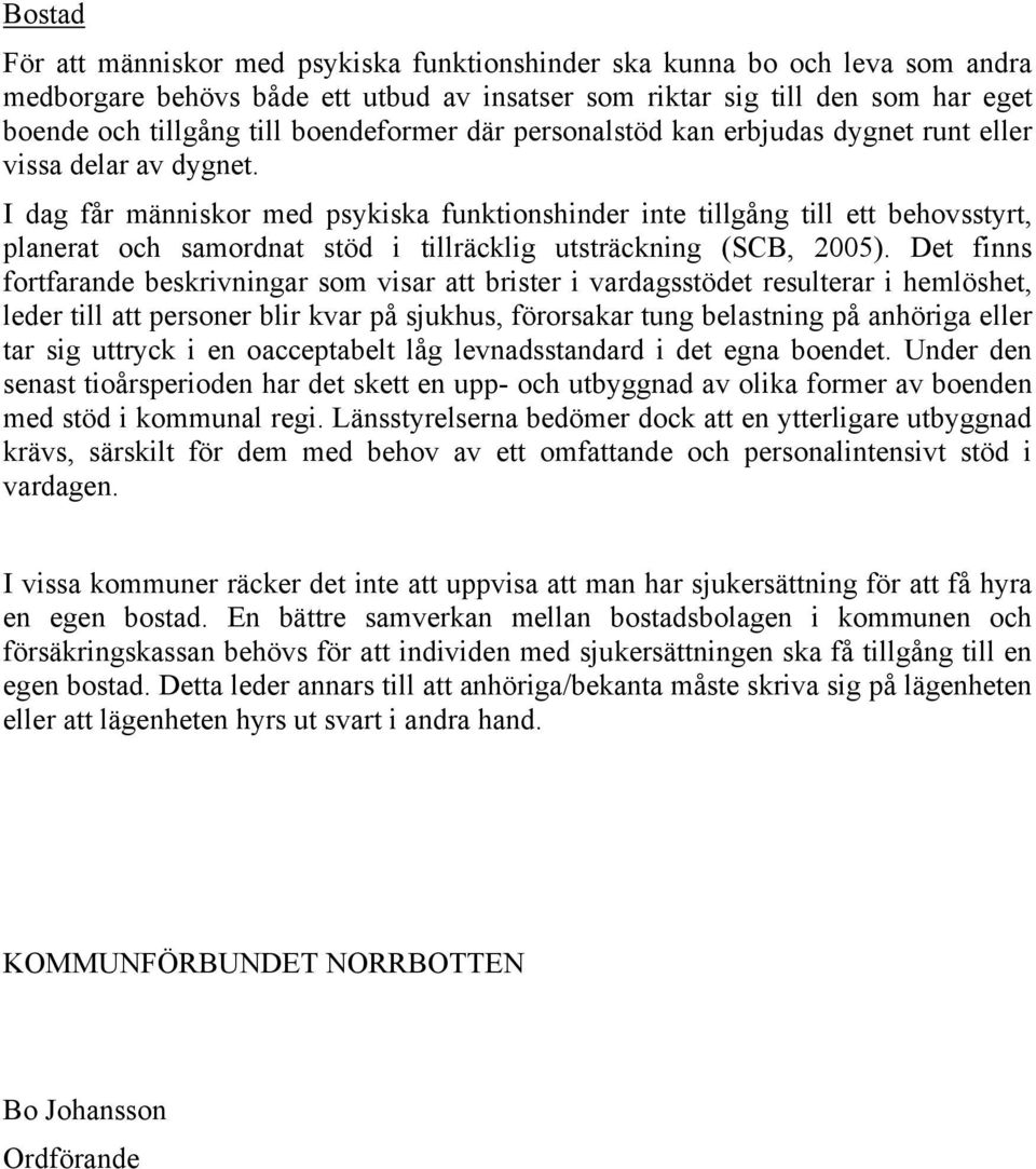 I dag får människor med psykiska funktionshinder inte tillgång till ett behovsstyrt, planerat och samordnat stöd i tillräcklig utsträckning (SCB, 2005).