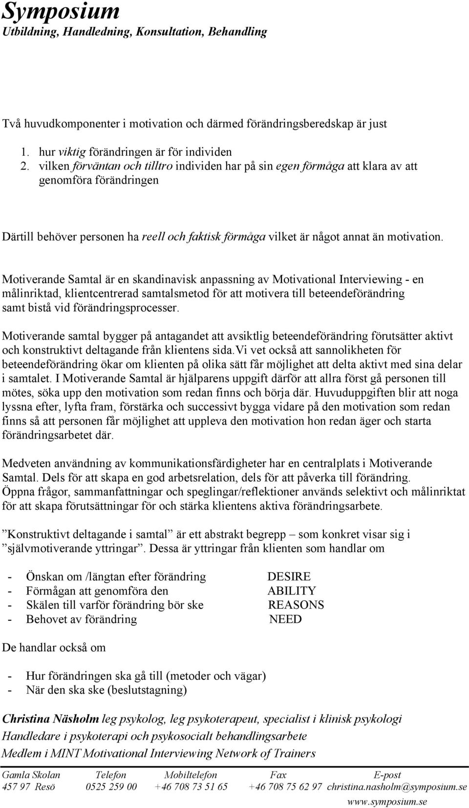 Motiverande Samtal är en skandinavisk anpassning av Motivational Interviewing - en målinriktad, klientcentrerad samtalsmetod för att motivera till beteendeförändring samt bistå vid