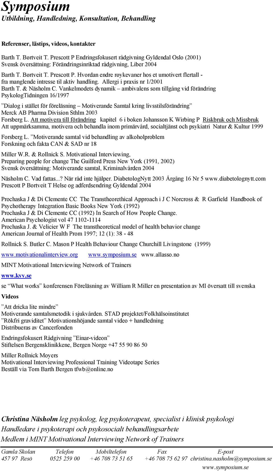 Vankelmodets dynamik ambivalens som tillgång vid förändring PsykologTidningen 16/1997 Dialog i stället för föreläsning Motiverande Samtal kring livsstilsförändring Merck AB Pharma Division Sthlm 2003