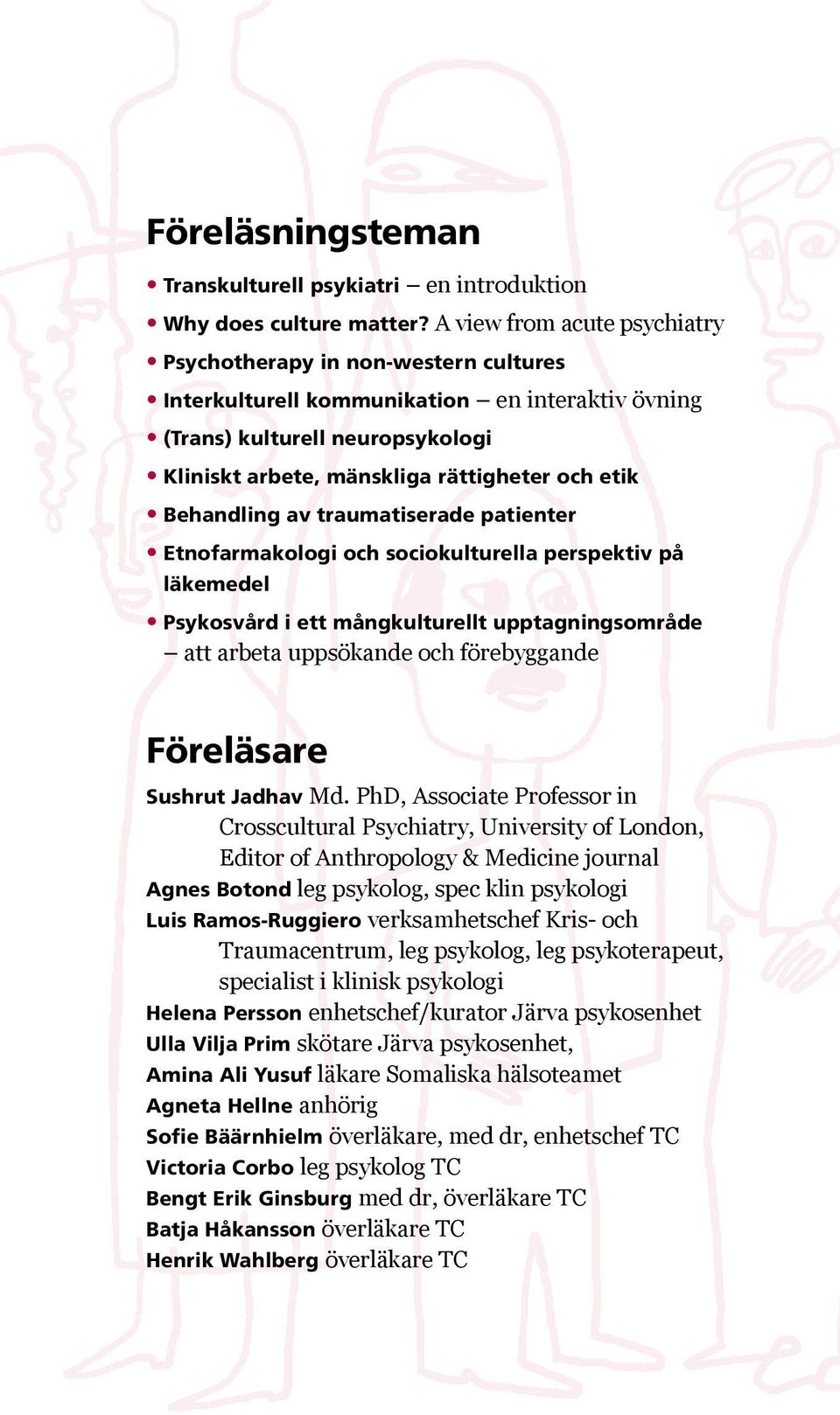 Behandling av traumatiserade patienter Etnofarmakologi och sociokulturella perspektiv på läkemedel Psykosvård i ett mångkulturellt upptagningsområde att arbeta uppsökande och förebyggande Föreläsare