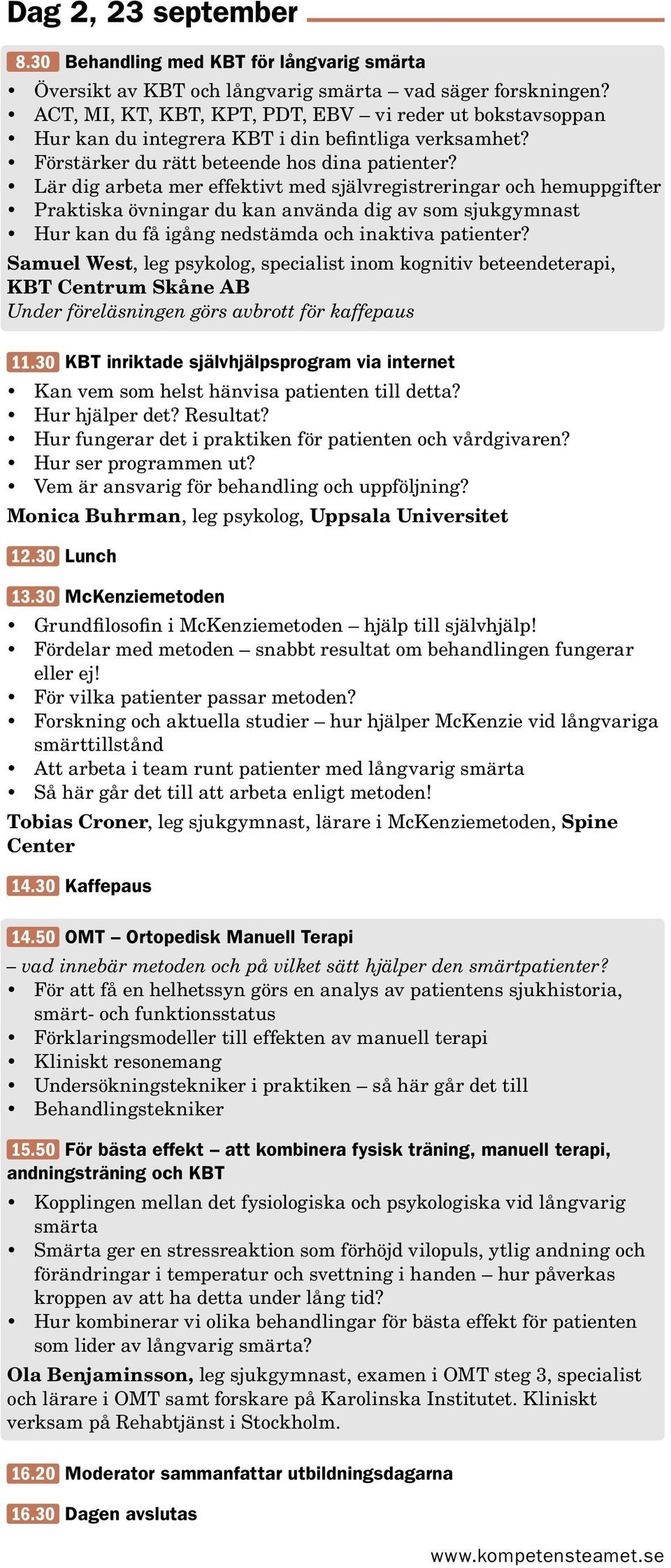 Lär dig arbeta mer effektivt med självregistreringar och hemuppgifter Praktiska övningar du kan använda dig av som sjukgymnast Hur kan du få igång nedstämda och inaktiva patienter?