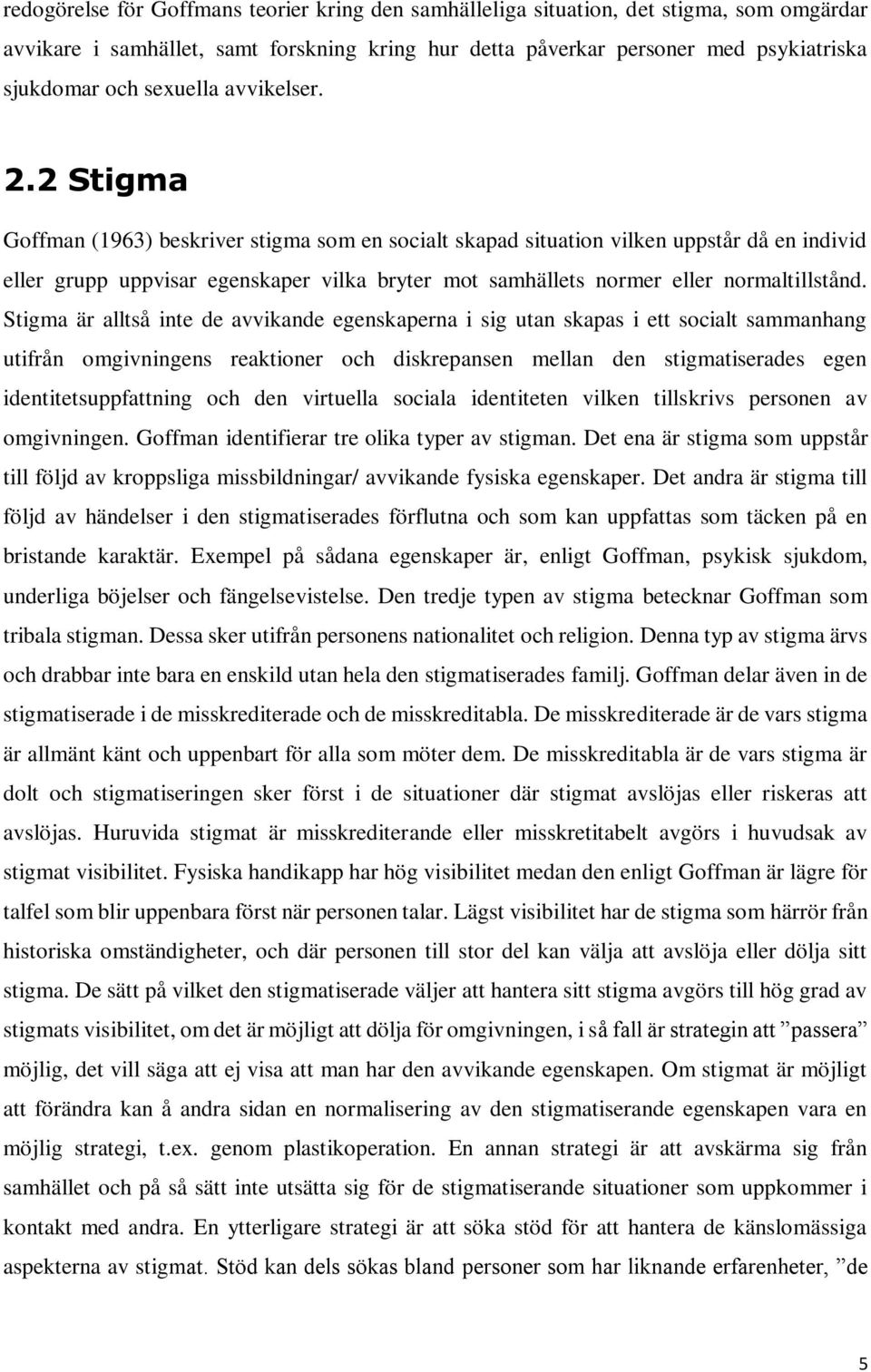 2 Stigma Goffman (1963) beskriver stigma som en socialt skapad situation vilken uppstår då en individ eller grupp uppvisar egenskaper vilka bryter mot samhällets normer eller normaltillstånd.