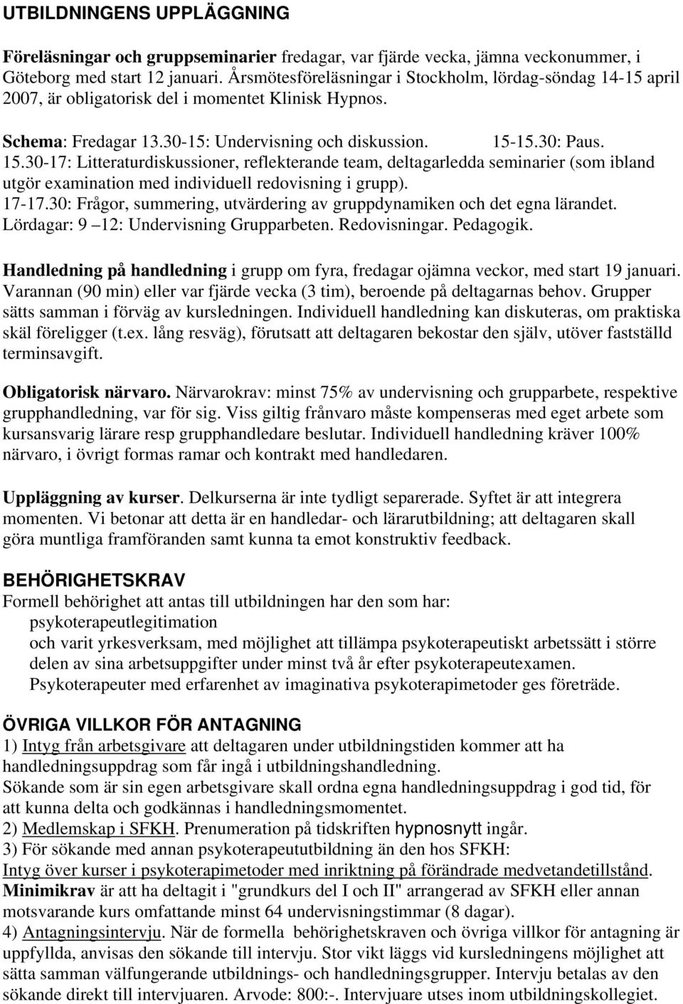 15.30: Paus. 15.30-17: Litteraturdiskussioner, reflekterande team, deltagarledda seminarier (som ibland utgör examination med individuell redovisning i grupp). 17-17.
