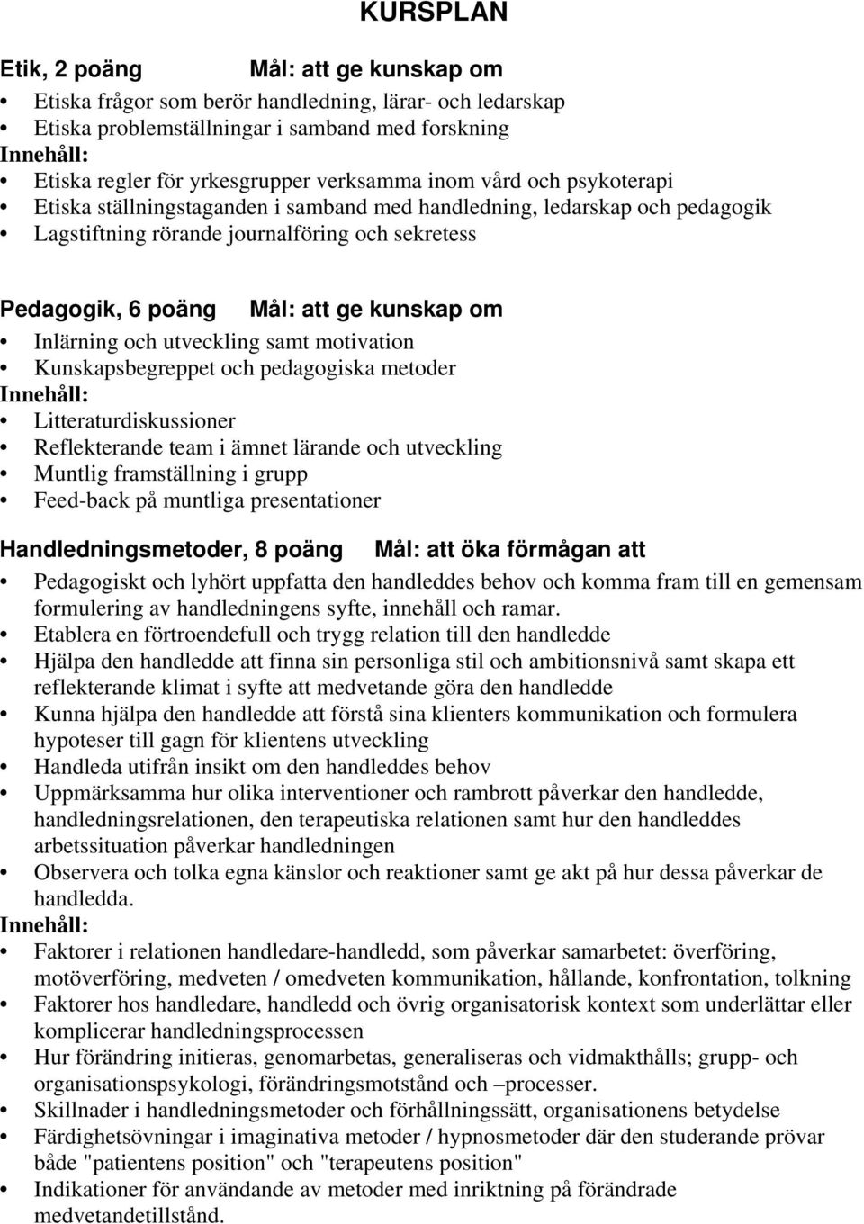 och utveckling samt motivation Kunskapsbegreppet och pedagogiska metoder Litteraturdiskussioner Reflekterande team i ämnet lärande och utveckling Muntlig framställning i grupp Feed-back på muntliga