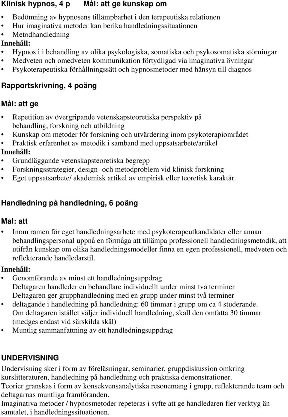 hypnosmetoder med hänsyn till diagnos Rapportskrivning, 4 poäng Mål: att ge Repetition av övergripande vetenskapsteoretiska perspektiv på behandling, forskning och utbildning Kunskap om metoder för
