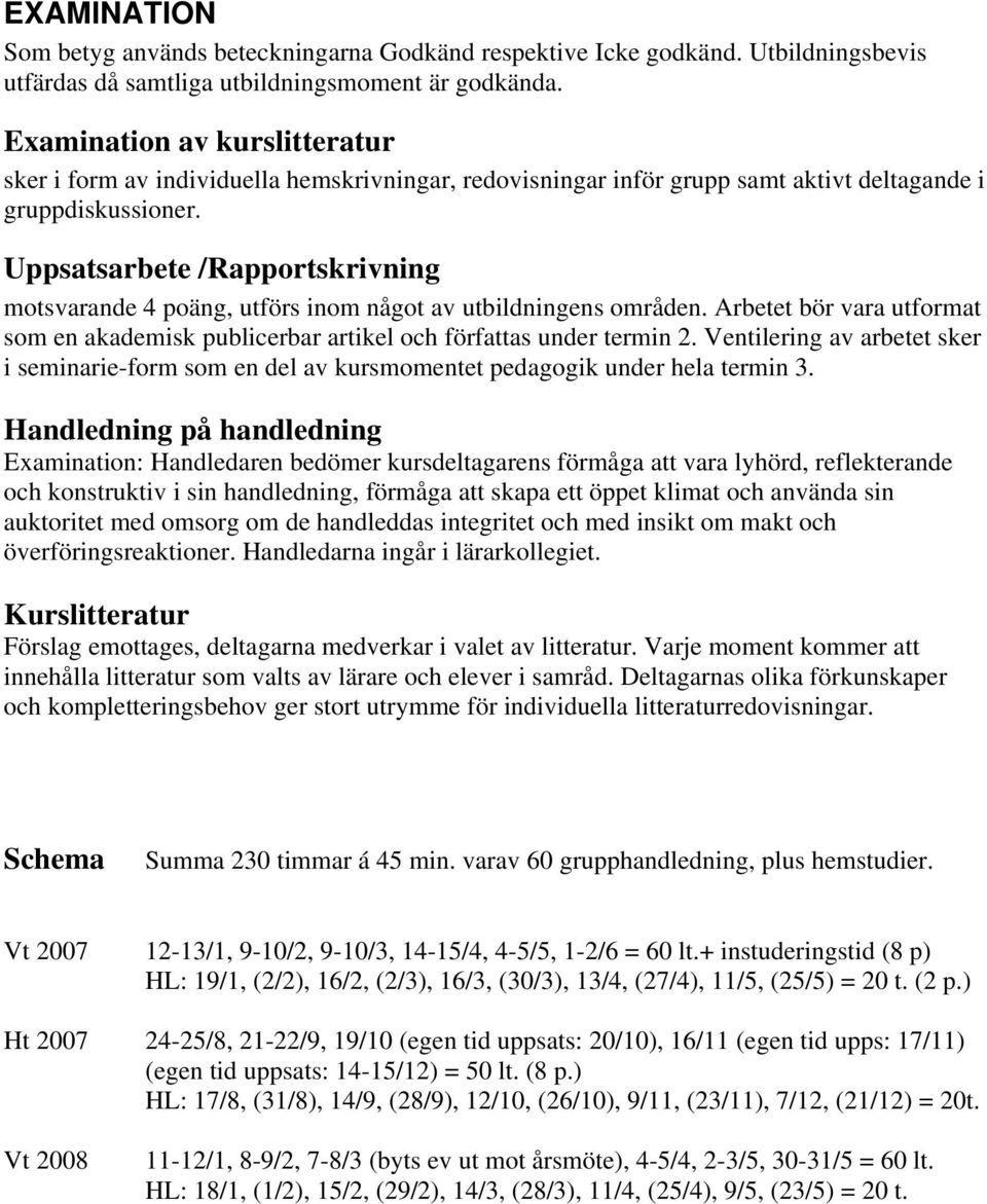 Uppsatsarbete /Rapportskrivning motsvarande 4 poäng, utförs inom något av utbildningens områden. Arbetet bör vara utformat som en akademisk publicerbar artikel och författas under termin 2.