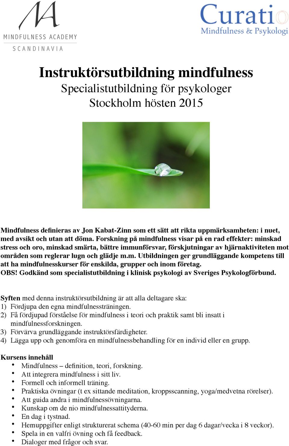 Forskning på mindfulness visar på en rad effekter: minskad stress och oro, minskad smärta, bättre immunförsvar, förskjutningar av hjärnaktiviteten mot områden som reglerar lugn och glädje m.m. Utbildningen ger grundläggande kompetens till att ha mindfulnesskurser för enskilda, grupper och inom företag.